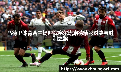 马德里体育会主场迎战塞尔塔期待精彩对决与胜利之路